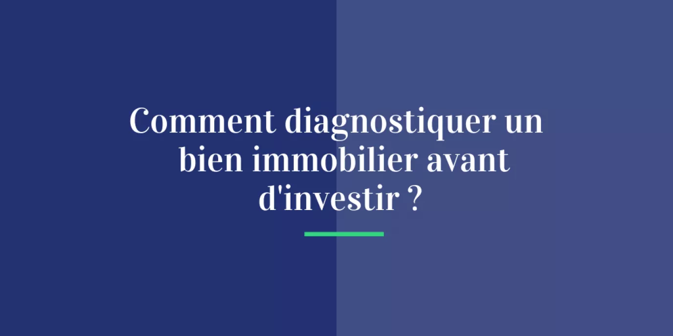Comment diagnostiquer un bien immobilier avant d'investir ?